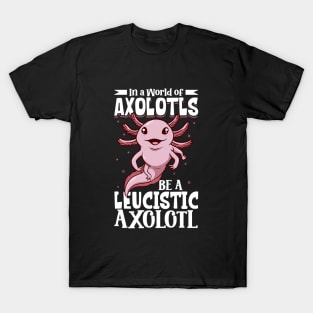 Be a Leucistic Axolotl T-Shirt